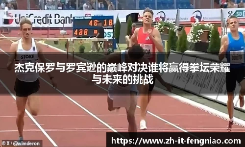 杰克保罗与罗宾逊的巅峰对决谁将赢得拳坛荣耀与未来的挑战