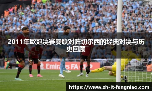 2011年欧冠决赛曼联对阵切尔西的经典对决与历史回顾