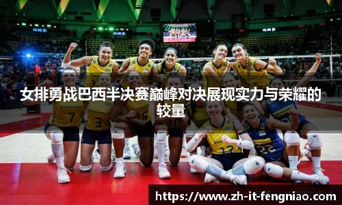 女排勇战巴西半决赛巅峰对决展现实力与荣耀的较量