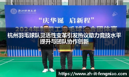 杭州羽毛球队灵活性变革引发热议助力竞技水平提升与团队协作创新
