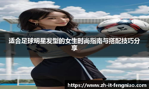 适合足球明星发型的女生时尚指南与搭配技巧分享