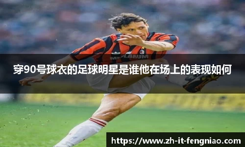 穿90号球衣的足球明星是谁他在场上的表现如何
